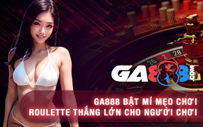 GA888 Bật Mí Mẹo Chơi Roulette Thắng Lớn Cho Người Chơi