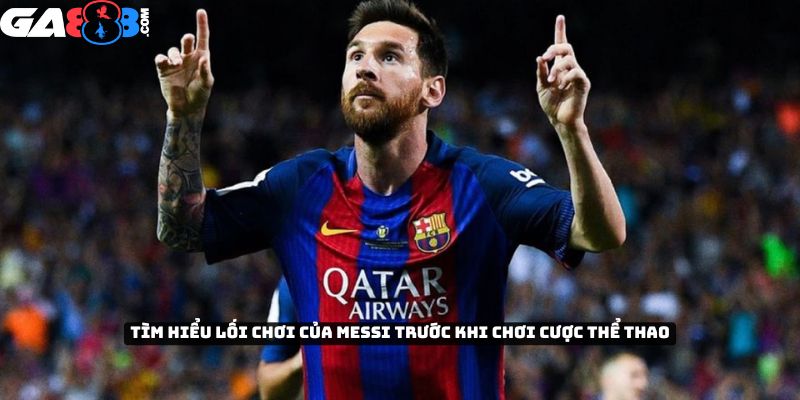 Tìm hiểu lối chơi của Lionel Messi trước khi chơi cược thể thao