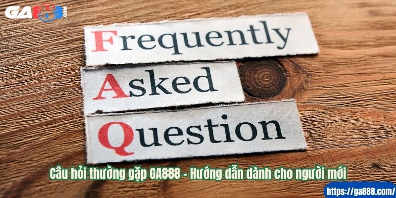 Câu hỏi thường gặp GA888 – Hướng dẫn dành cho người mới