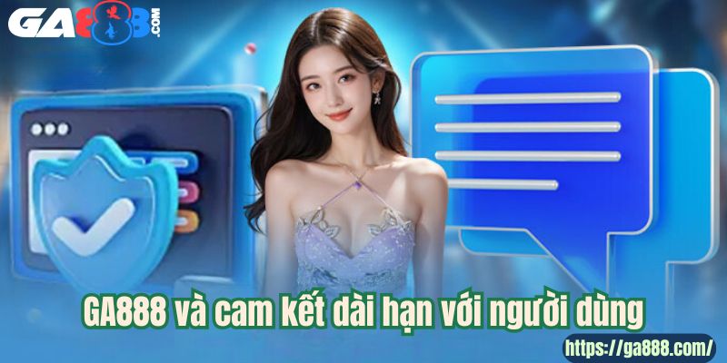 GA888 và cam kết dài hạn với người dùng