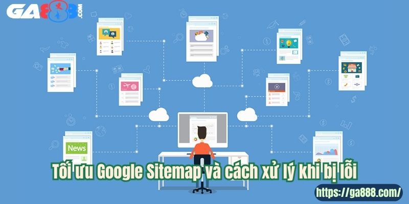 Tối ưu Google Sitemap và cách xử lý khi bị lỗi