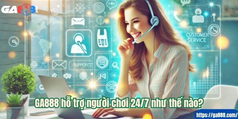 GA888 hỗ trợ người chơi 24/7 như thế nào?