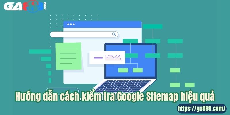Hướng dẫn cách kiểm tra Google Sitemap hiệu quả