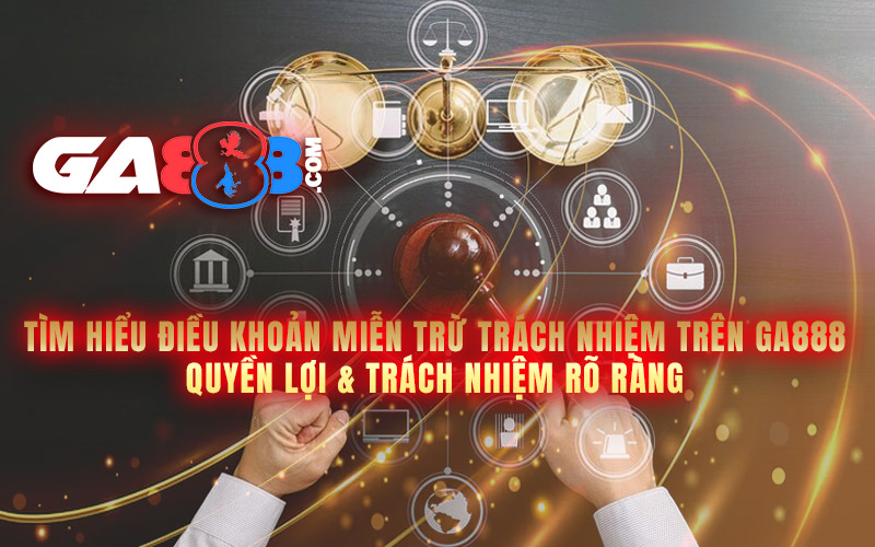 Tìm Hiểu Điều Khoản Miễn Trừ Trách Nhiệm Trên GA888 – Quyền Lợi & Trách Nhiệm Rõ Ràng